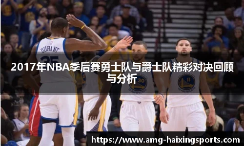 2017年NBA季后赛勇士队与爵士队精彩对决回顾与分析
